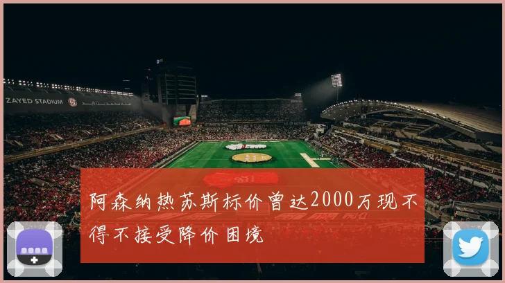 阿森纳热苏斯标价曾达2000万现不得不接受降价困境